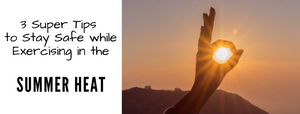 3 Super Tips to Stay Safe while Exercising in the Summer Heat